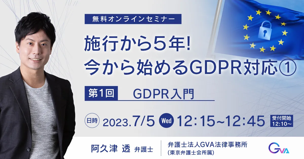 【GVA主催 オンラインセミナー7/5開催】＜ランチタイムミニセミナー＞施行から５年！今から始めるGDPR対応①