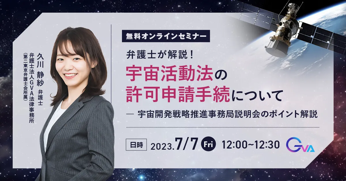 【GVA主催 オンラインセミナー7/7開催】弁護士が解説！宇宙活動法の許可申請手続について～宇宙開発戦略推進事務局説明会のポイント解説～