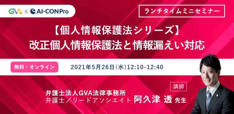【GVA×GVA TECH 共催 オンラインセミナー5/26開催】＜個人情報保護法シリーズ＞vol.４　改正個人情報保護法と情報漏えい対応