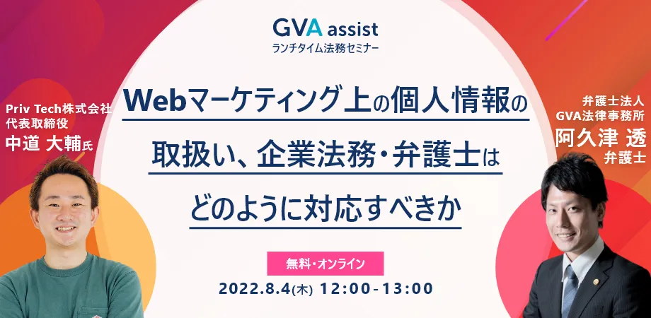 【GVA×GVA TECH×Priv Tech共催 8/4開催】＜ランチタイム法務セミナー＞Webマーケティング上の個人情報の取扱い、企業法務・弁護士はどのように対応すべきか