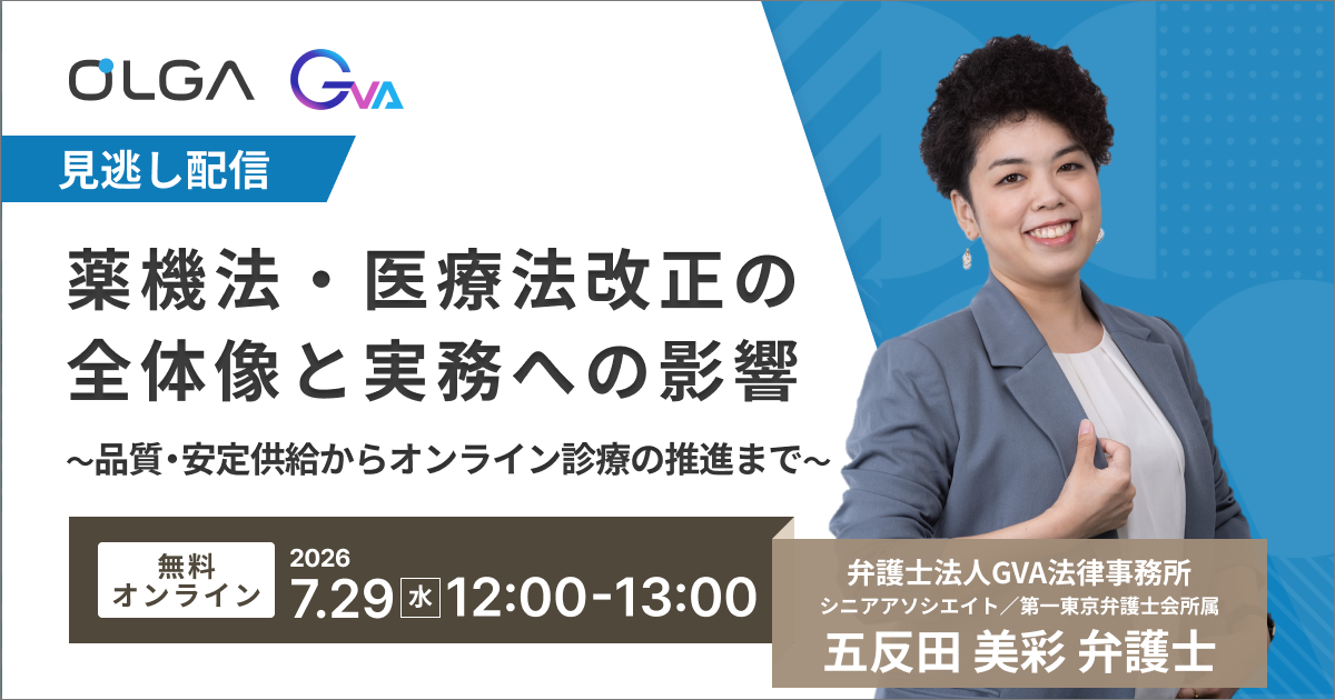 【GVA×GVA TECH 共催】“見逃し配信 7/29”薬機法・医療法改正の全体像と実務への影響 ～品質・安定供給からオンライン診療の推進まで～