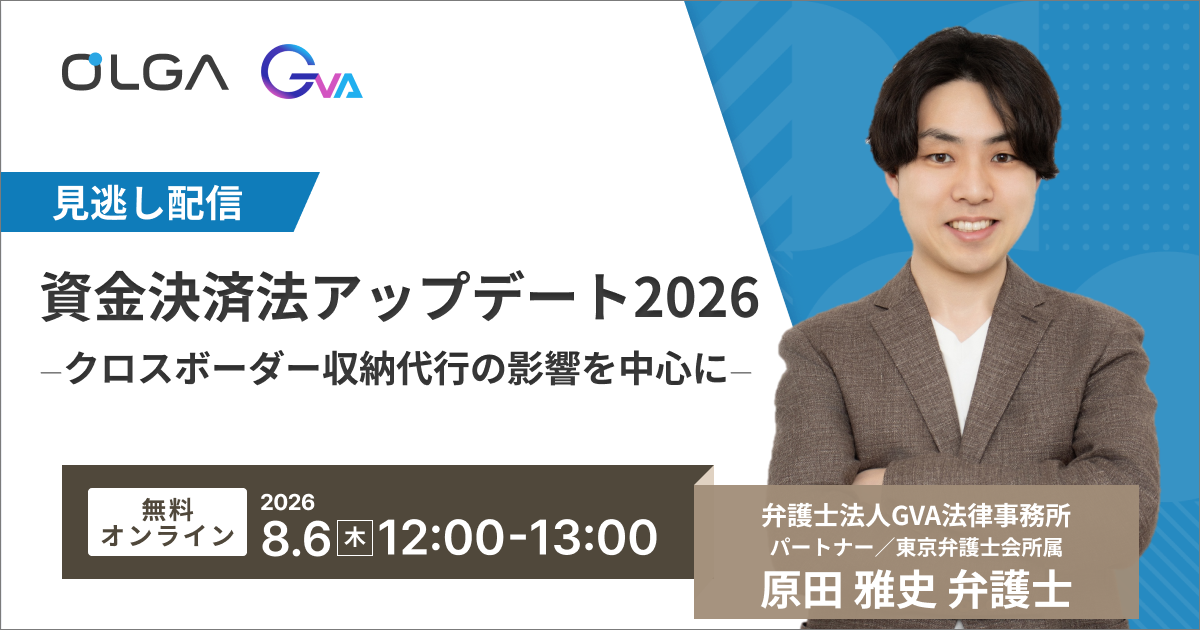 【GVA×GVA TECH 共催 オンラインセミナー】“見逃し配信 8/6”資金決済法アップデート2026 ―クロスボーダー収納代行の影響を中心に―